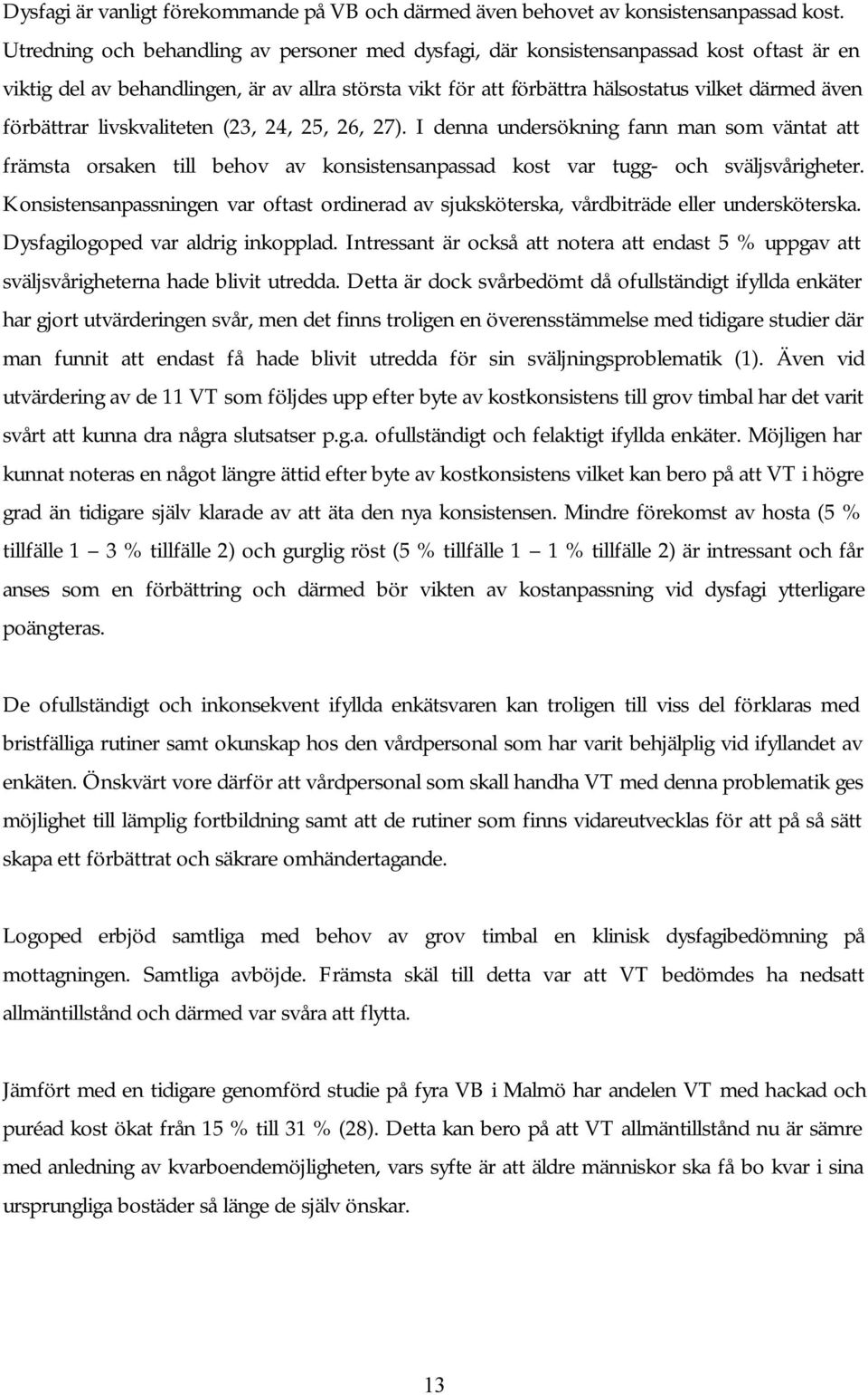 förbättrar livskvaliteten (23, 24, 25, 26, 27). I denna undersökning fann man som väntat att främsta orsaken till behov av konsistensanpassad kost var tugg- och sväljsvårigheter.