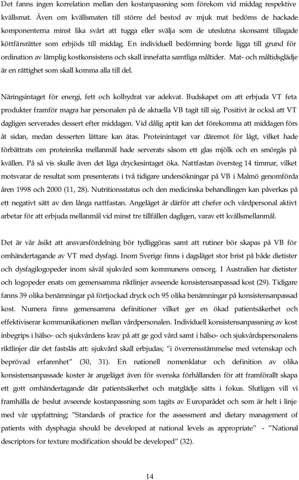 middag. En individuell bedömning borde ligga till grund för ordination av lämplig kostkonsistens och skall innefatta samtliga måltider.