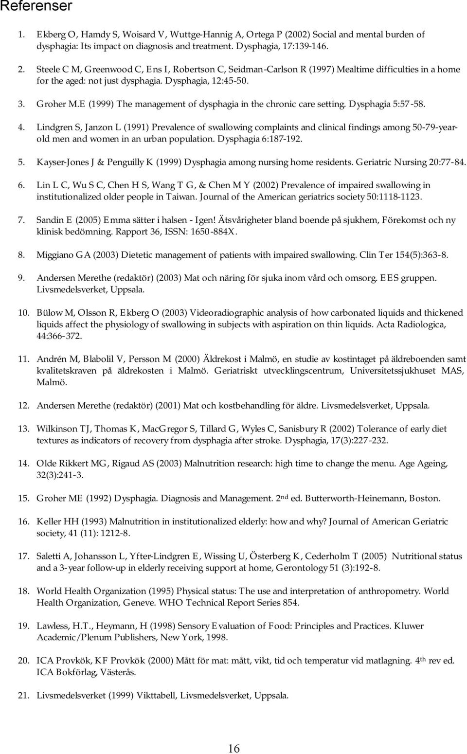 E (1999) The management of dysphagia in the chronic care setting. Dysphagia 5:57-58. 4.