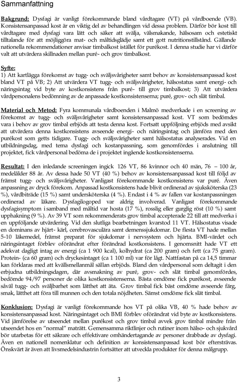 Gällande nationella rekommendationer anvisar timbalkost istället för purékost. I denna studie har vi därför valt att utvärdera skillnaden mellan puré- och grov timbalkost.