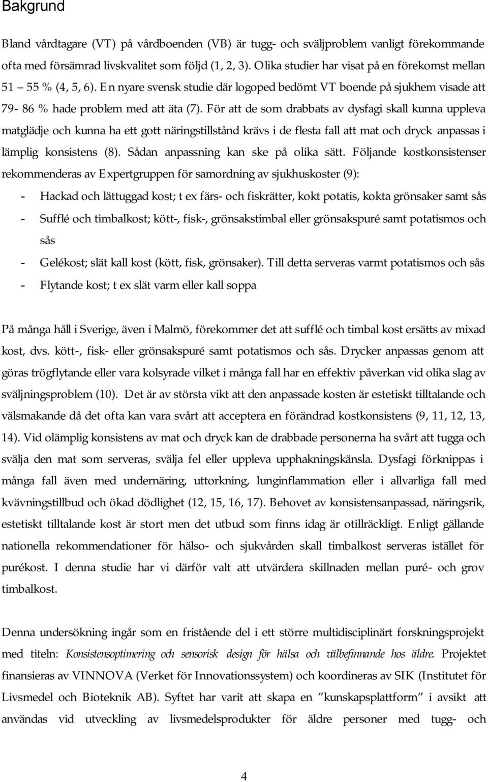 För att de som drabbats av dysfagi skall kunna uppleva matglädje och kunna ha ett gott näringstillstånd krävs i de flesta fall att mat och dryck anpassas i lämplig konsistens (8).