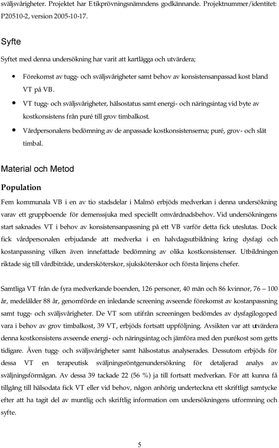 VT tugg- och sväljsvårigheter, hälsostatus samt energi- och näringsintag vid byte av kostkonsistens från puré till grov timbalkost.