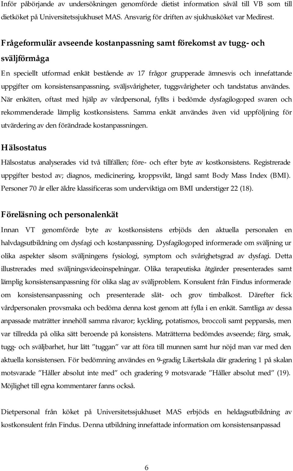 konsistensanpassning, sväljsvårigheter, tuggsvårigheter och tandstatus användes.