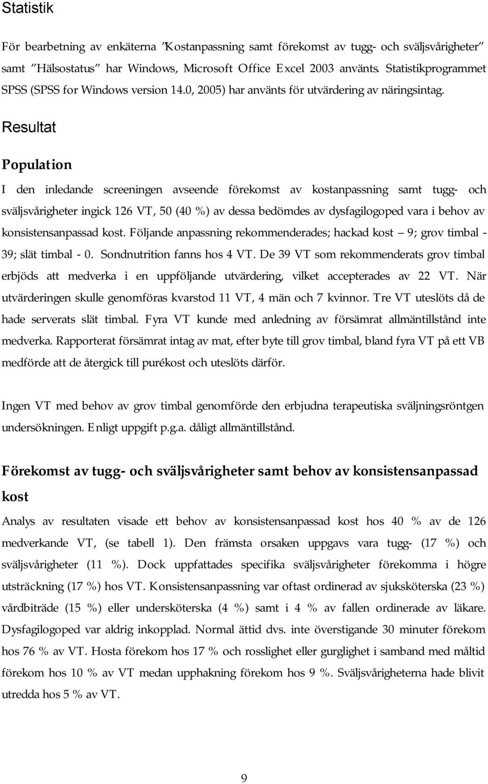 Resultat Population I den inledande screeningen avseende förekomst av kostanpassning samt tugg- och sväljsvårigheter ingick 126 VT, 50 (40 %) av dessa bedömdes av dysfagilogoped vara i behov av