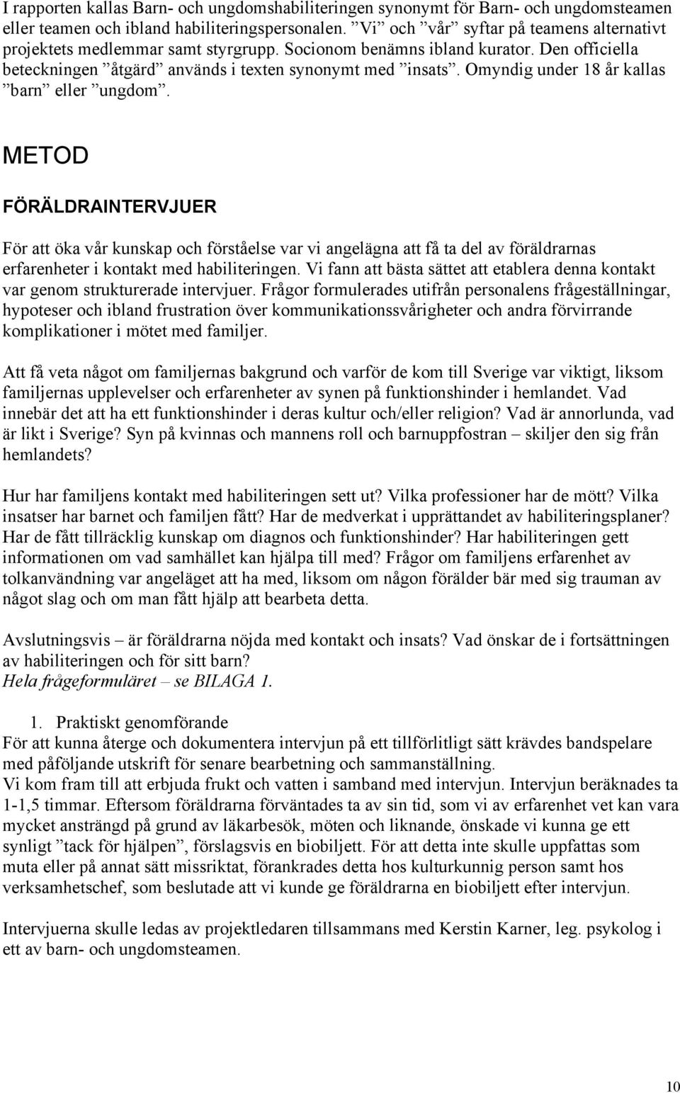 Omyndig under 8 år kallas barn eller ungdom. METOD FÖRÄLDRAINTERVJUER För att öka vår kunskap och förståelse var vi angelägna att få ta del av föräldrarnas erfarenheter i kontakt med habiliteringen.