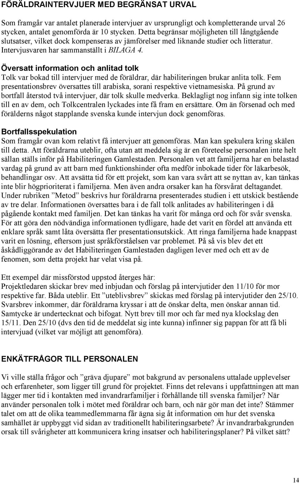 Översatt information och anlitad tolk Tolk var bokad till intervjuer med de föräldrar, där habiliteringen brukar anlita tolk.