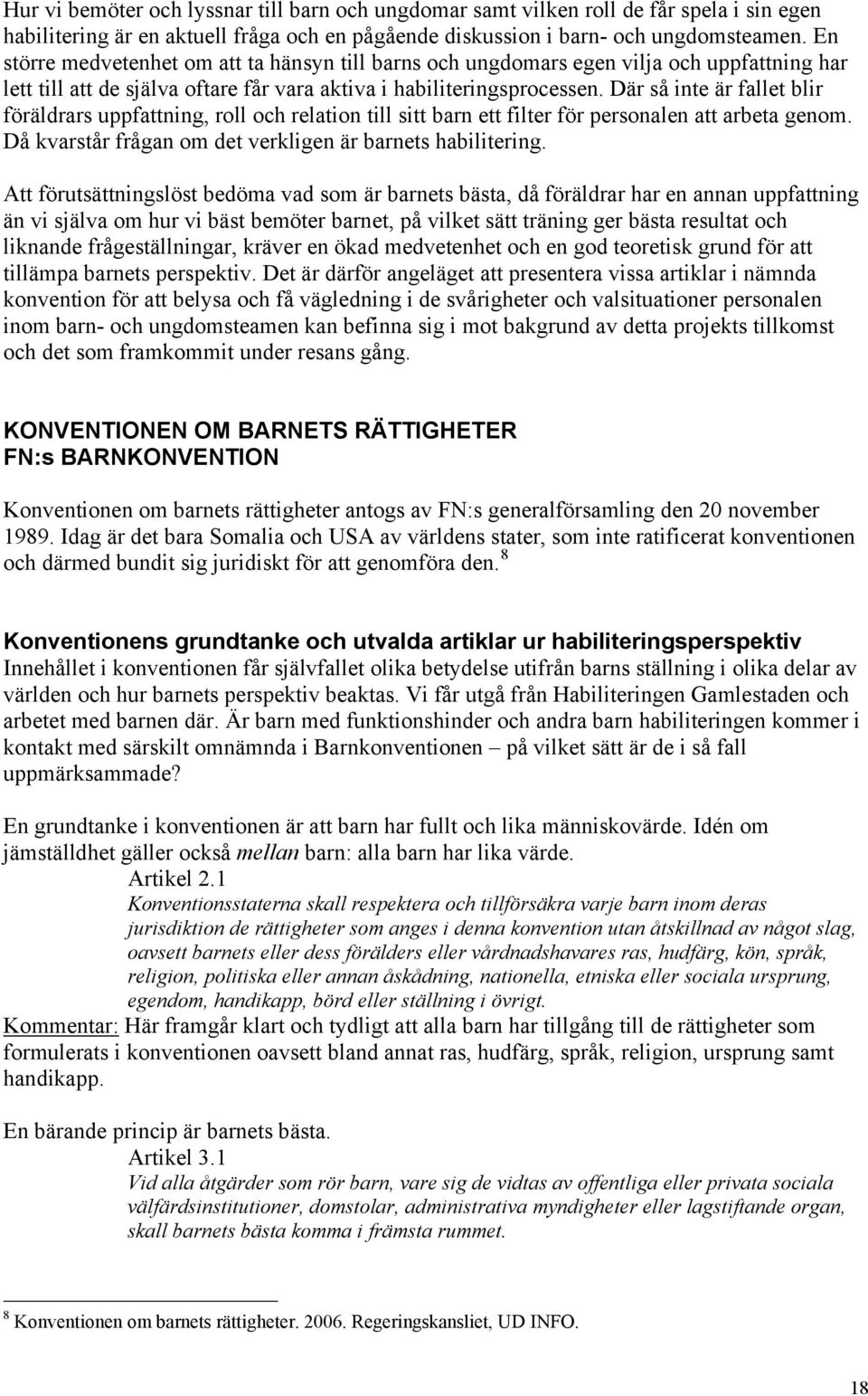 Där så inte är fallet blir föräldrars uppfattning, roll och relation till sitt barn ett filter för personalen att arbeta genom. Då kvarstår frågan om det verkligen är barnets habilitering.