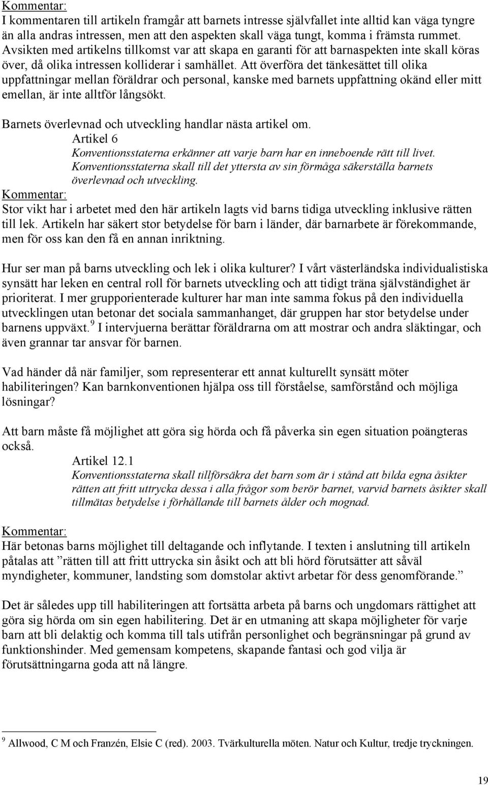 Att överföra det tänkesättet till olika uppfattningar mellan föräldrar och personal, kanske med barnets uppfattning okänd eller mitt emellan, är inte alltför långsökt.