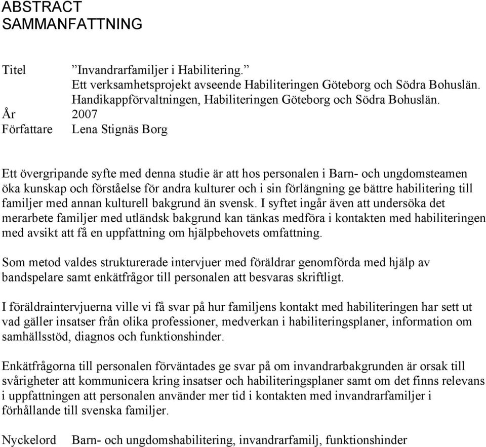 År 2007 Författare Lena Stignäs Borg Ett övergripande syfte med denna studie är att hos personalen i Barn- och ungdomsteamen öka kunskap och förståelse för andra kulturer och i sin förlängning ge