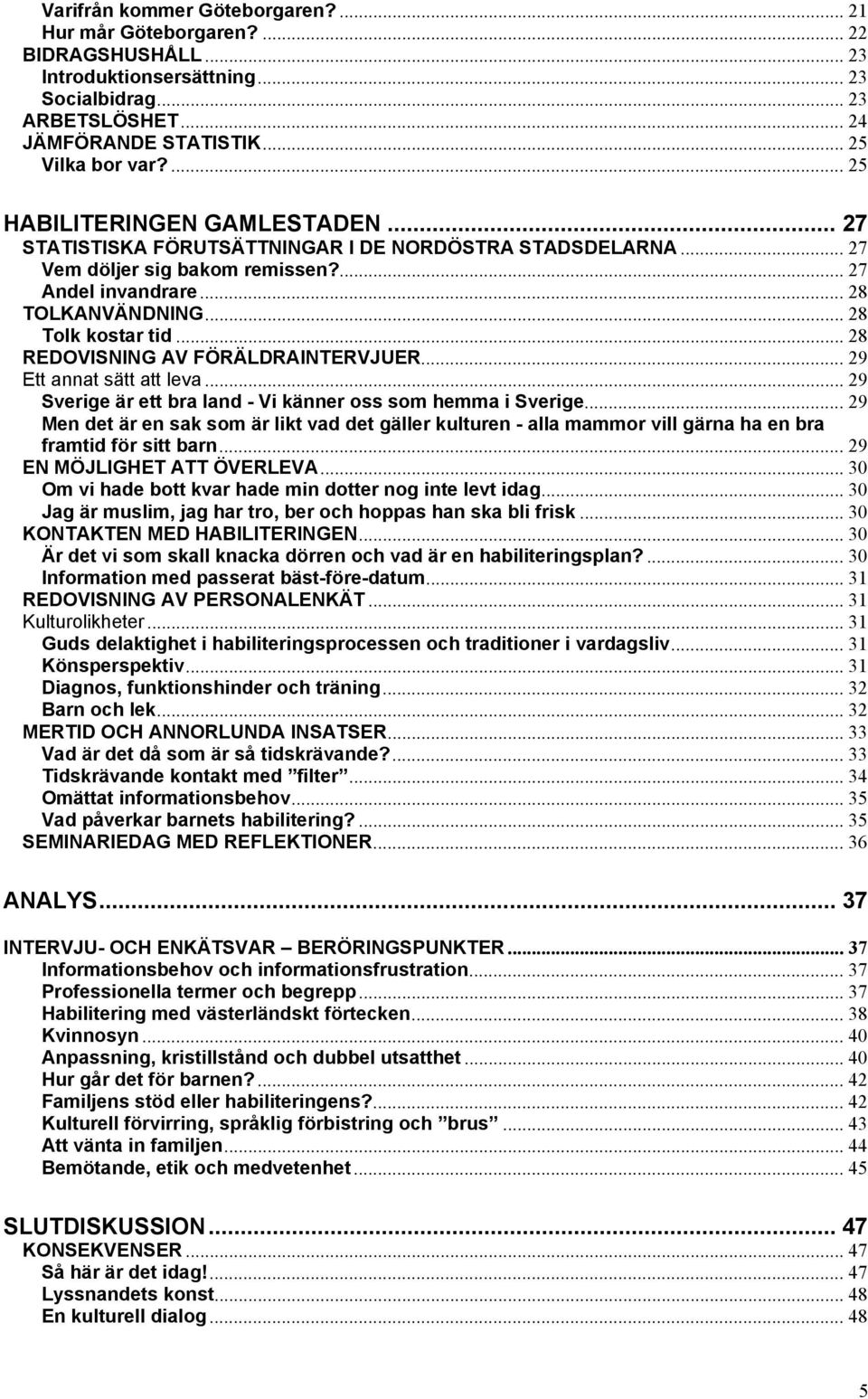 .. 28 REDOVISNING AV FÖRÄLDRAINTERVJUER... 29 Ett annat sätt att leva... 29 Sverige är ett bra land - Vi känner oss som hemma i Sverige.