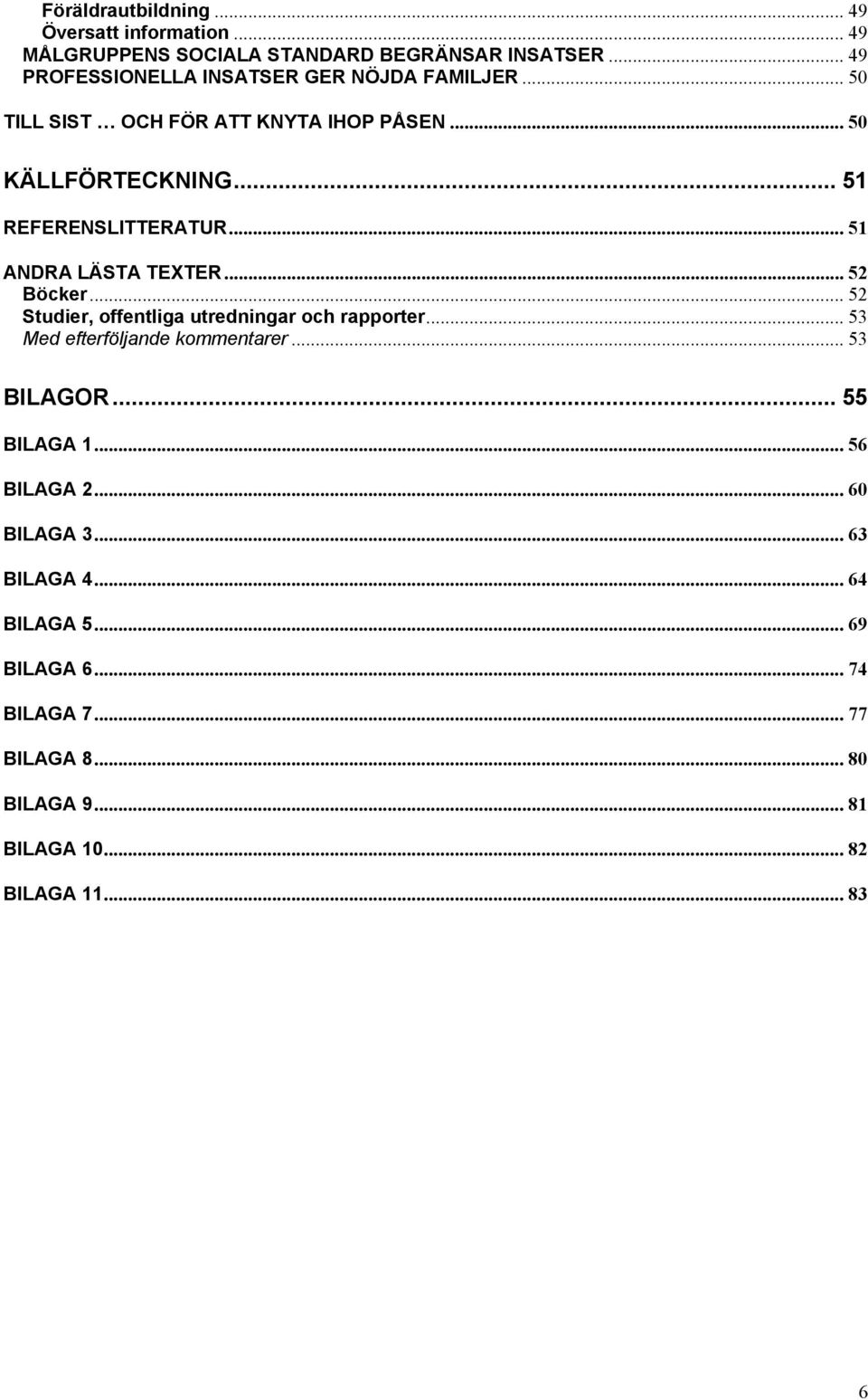 .. 5 REFERENSLITTERATUR... 5 ANDRA LÄSTA TEXTER... 52 Böcker... 52 Studier, offentliga utredningar och rapporter.