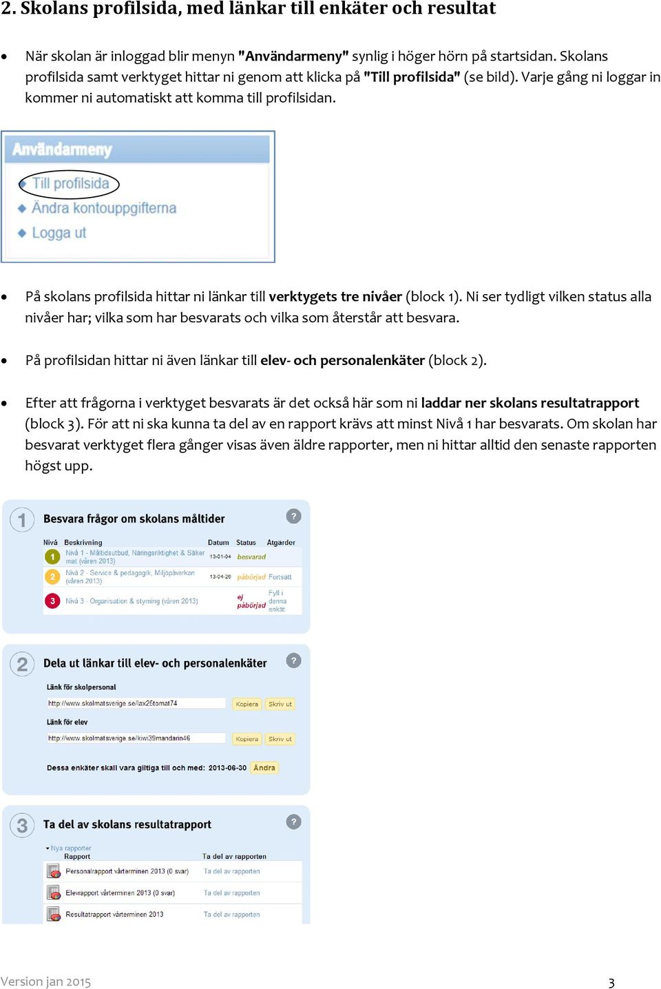 På skolans profilsida hittar ni länkar till verktygets tre nivåer (block 1). Ni ser tydligt vilken status alla nivåer har; vilka som har besvarats och vilka som återstår att besvara.