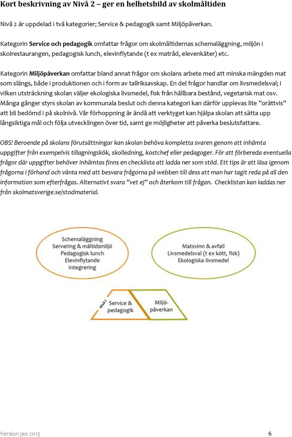 Kategorin Miljöpåverkan omfattar bland annat frågor om skolans arbete med att minska mängden mat som slängs, både i produktionen och i form av tallriksavskap.