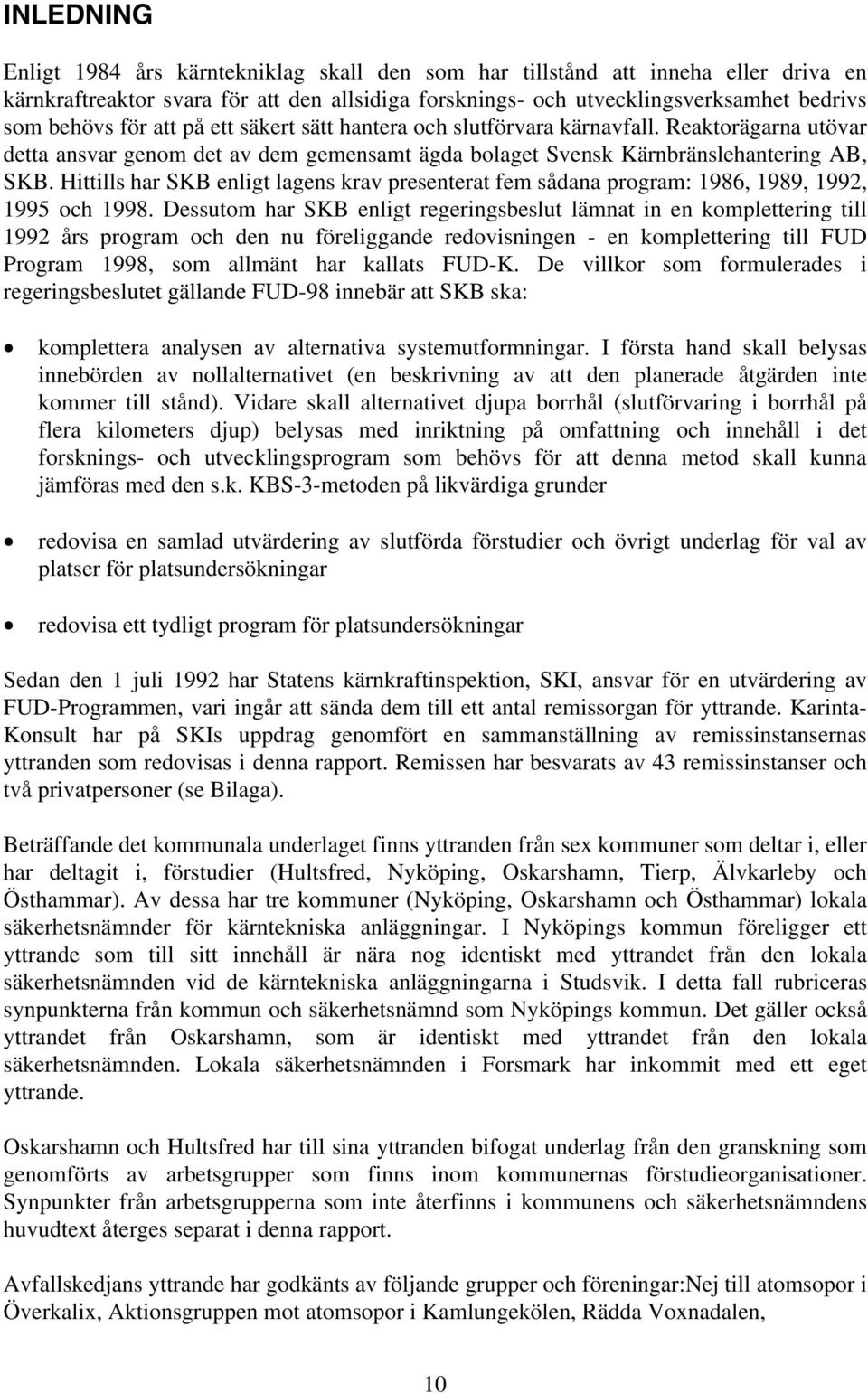 Hittills har SKB enligt lagens krav presenterat fem sådana program: 1986, 1989, 1992, 1995 och 1998.