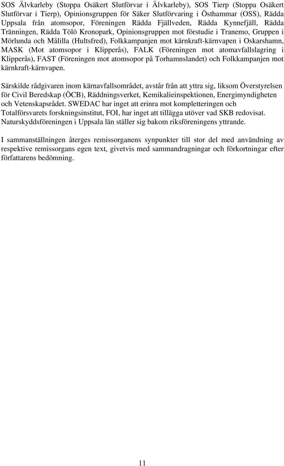 kärnkraft-kärnvapen i Oskarshamn, MASK (Mot atomsopor i Klipperås), FALK (Föreningen mot atomavfallslagring i Klipperås), FAST (Föreningen mot atomsopor på Torhamnslandet) och Folkkampanjen mot