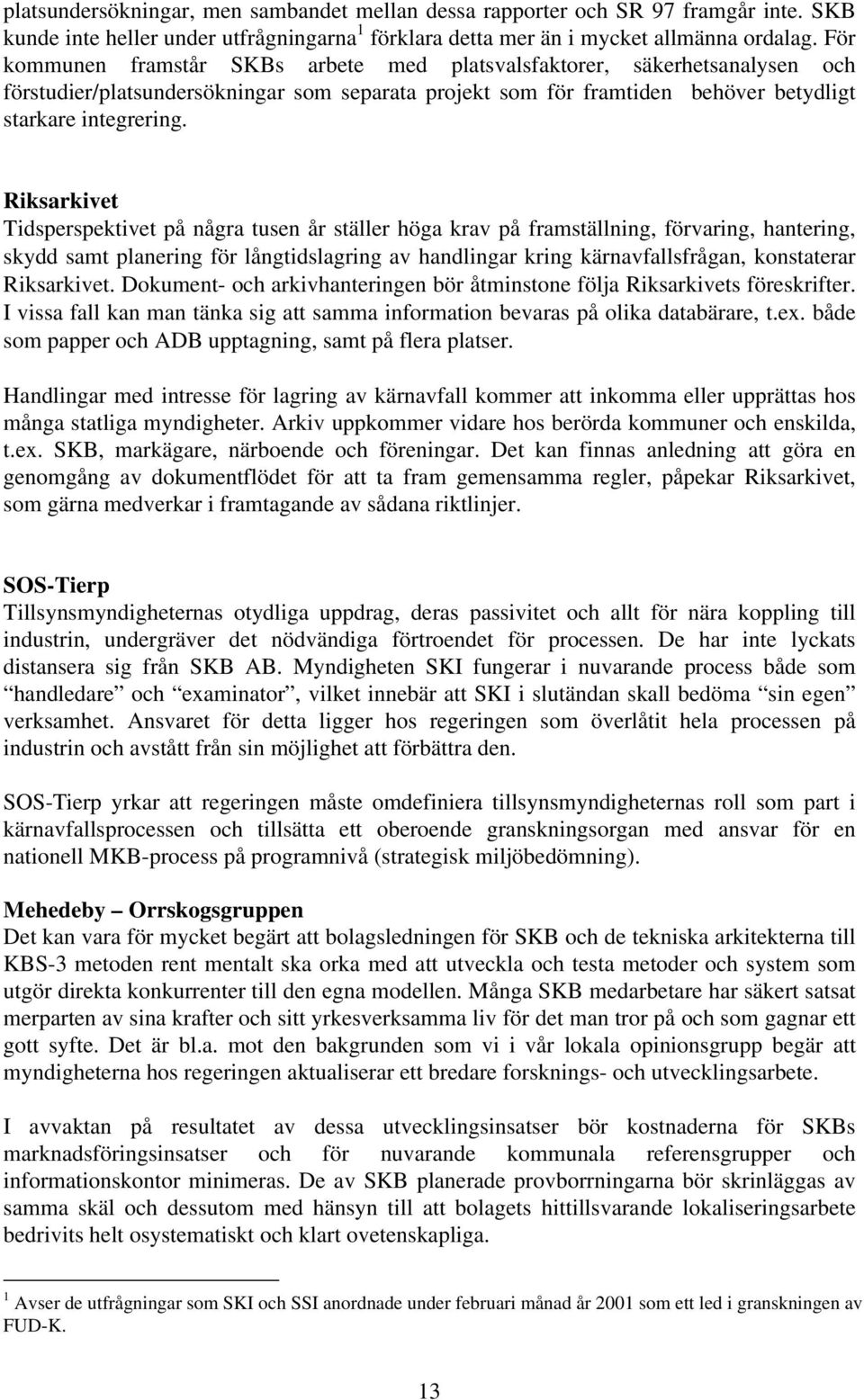 Riksarkivet Tidsperspektivet på några tusen år ställer höga krav på framställning, förvaring, hantering, skydd samt planering för långtidslagring av handlingar kring kärnavfallsfrågan, konstaterar