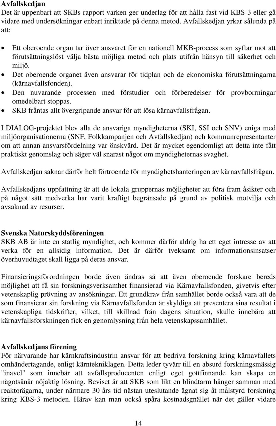 säkerhet och miljö. Det oberoende organet även ansvarar för tidplan och de ekonomiska förutsättningarna (kärnavfallsfonden).