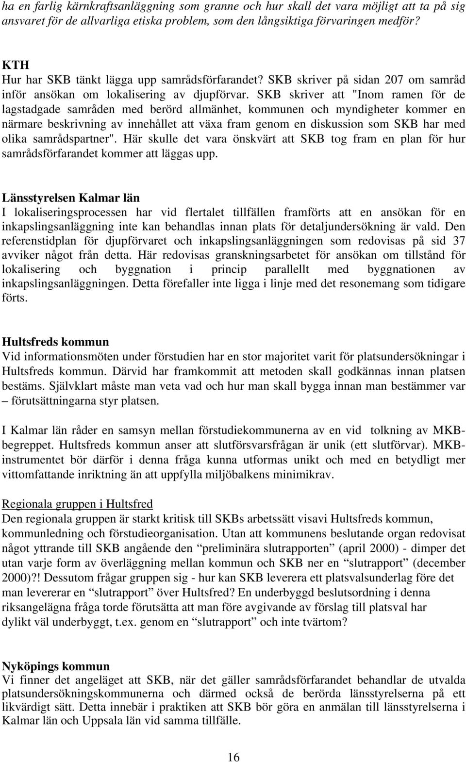 SKB skriver att "Inom ramen för de lagstadgade samråden med berörd allmänhet, kommunen och myndigheter kommer en närmare beskrivning av innehållet att växa fram genom en diskussion som SKB har med