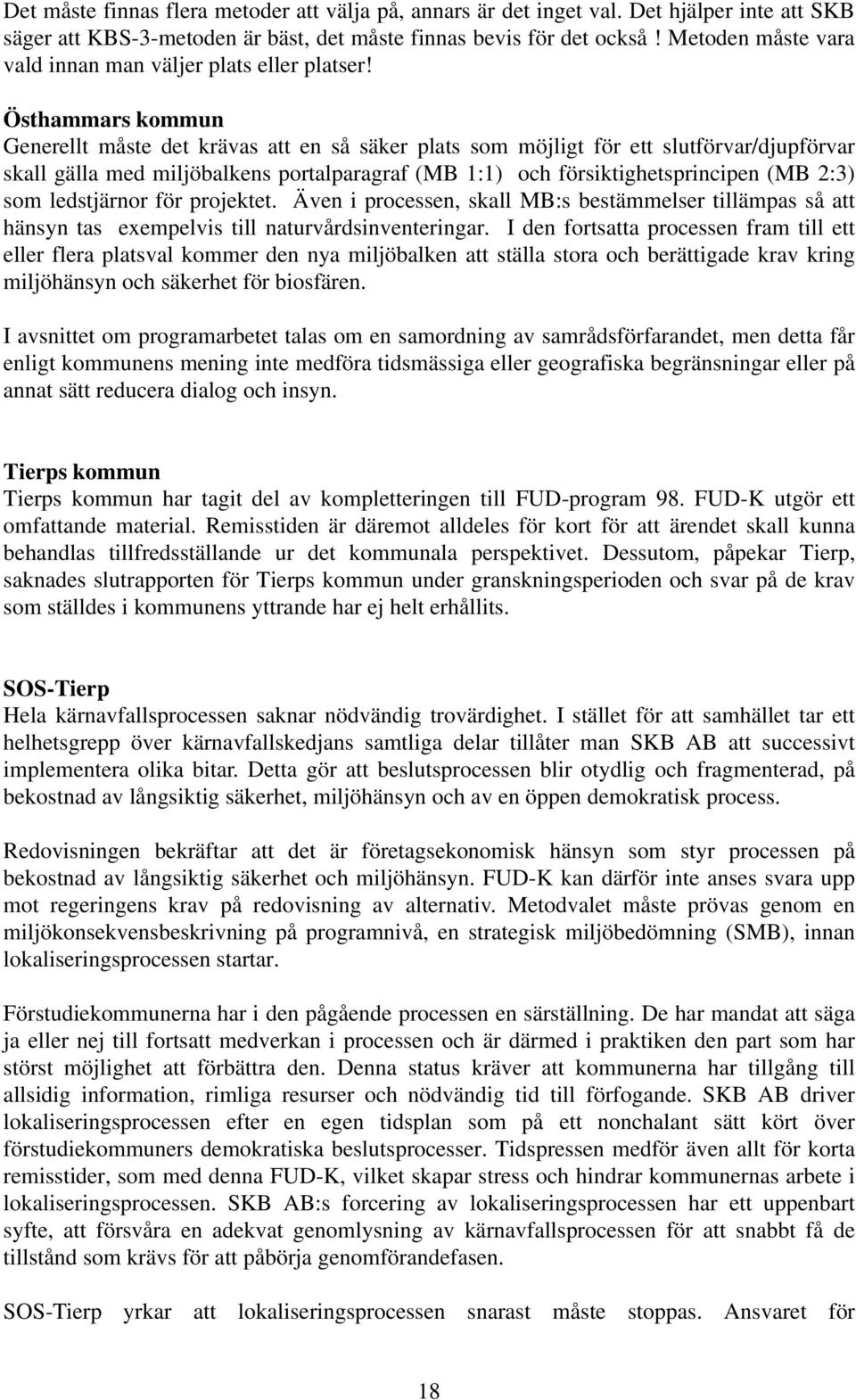 Östhammars kommun Generellt måste det krävas att en så säker plats som möjligt för ett slutförvar/djupförvar skall gälla med miljöbalkens portalparagraf (MB 1:1) och försiktighetsprincipen (MB 2:3)