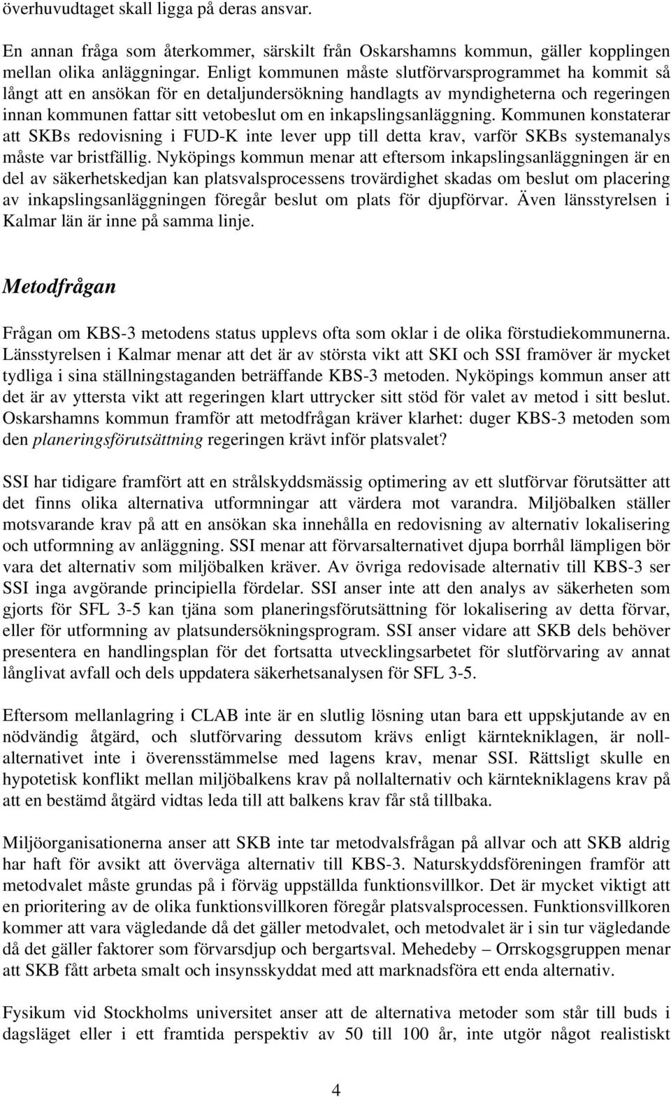 inkapslingsanläggning. Kommunen konstaterar att SKBs redovisning i FUD-K inte lever upp till detta krav, varför SKBs systemanalys måste var bristfällig.