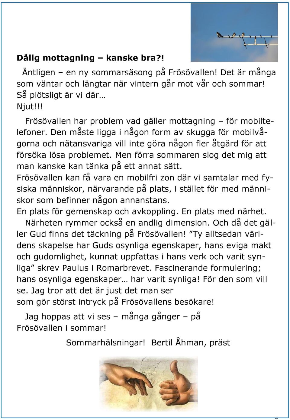 Den måste ligga i någon form av skugga för mobilvågorna och nätansvariga vill inte göra någon fler åtgärd för att försöka lösa problemet.