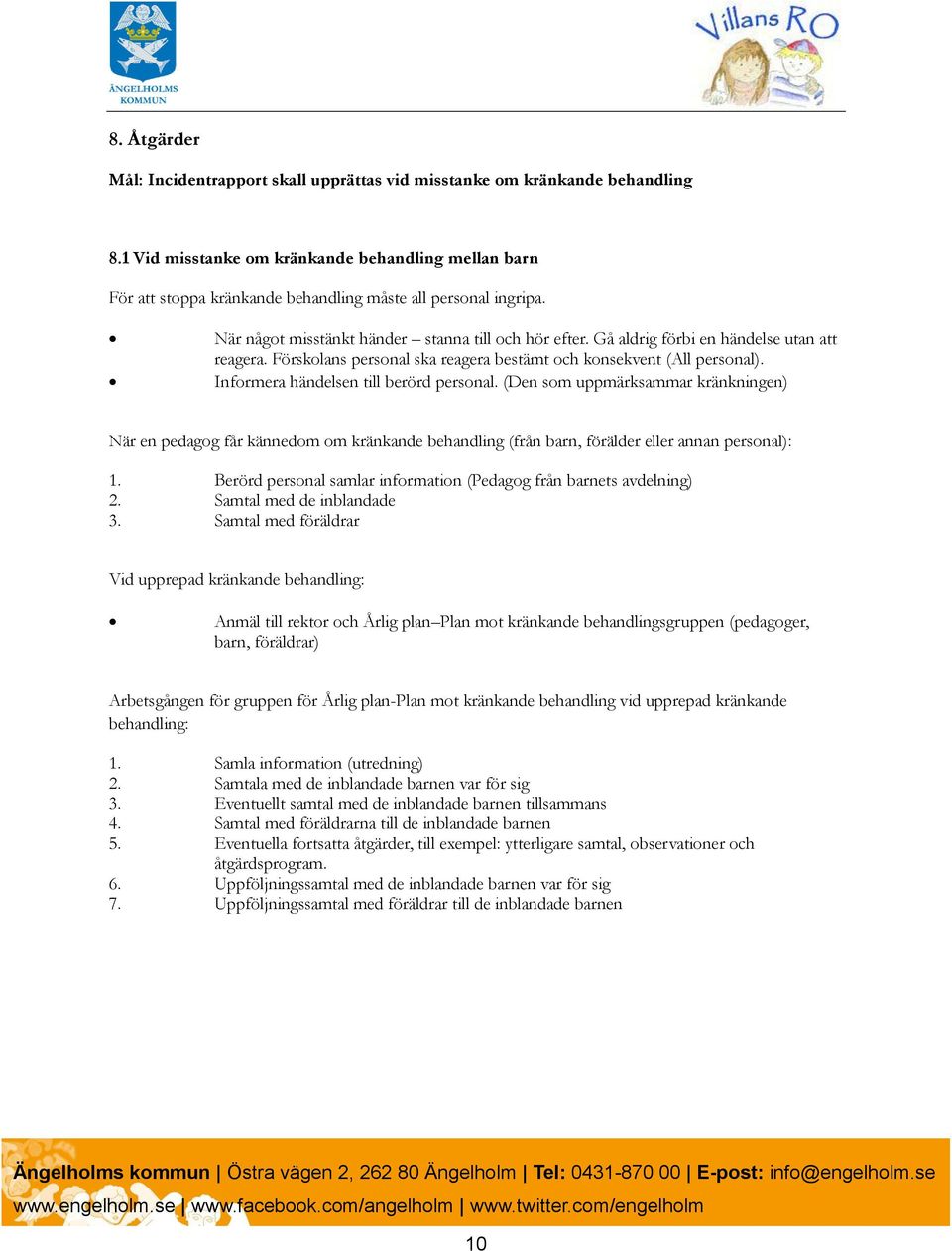 Gå aldrig förbi en händelse utan att reagera. Förskolans personal ska reagera bestämt och konsekvent (All personal). Informera händelsen till berörd personal.