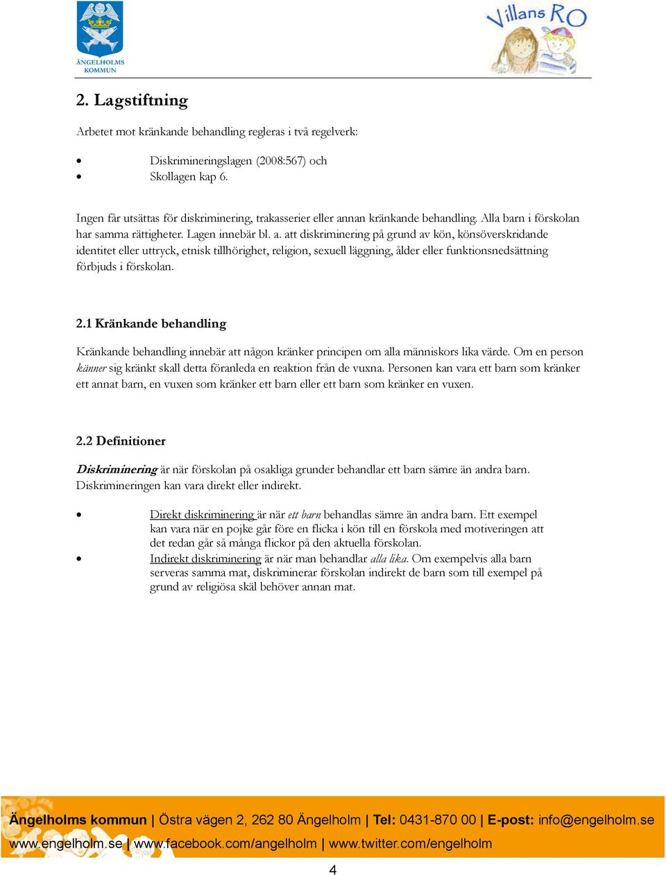 nan kränkande behandling. Alla barn i förskolan har samma rättigheter. Lagen innebär bl. a.