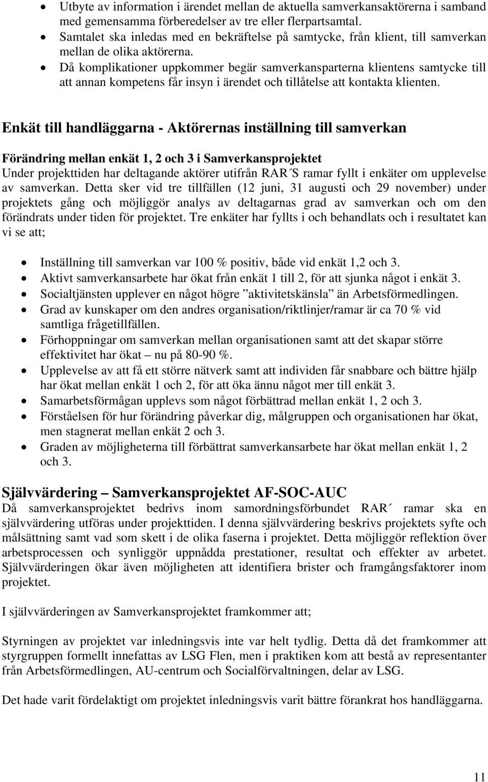 Då komplikationer uppkommer begär samverkansparterna klientens samtycke till att annan kompetens får insyn i ärendet och tillåtelse att kontakta klienten.