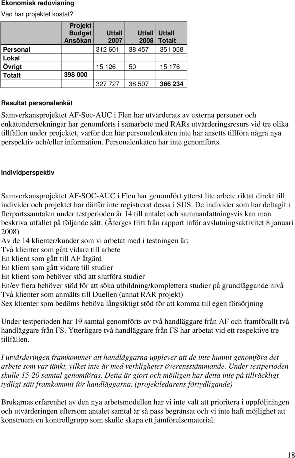 Samverkansprojektet AF-Soc-AUC i Flen har utvärderats av externa personer och enkätundersökningar har genomförts i samarbete med RARs utvärderingsresurs vid tre olika tillfällen under projektet,