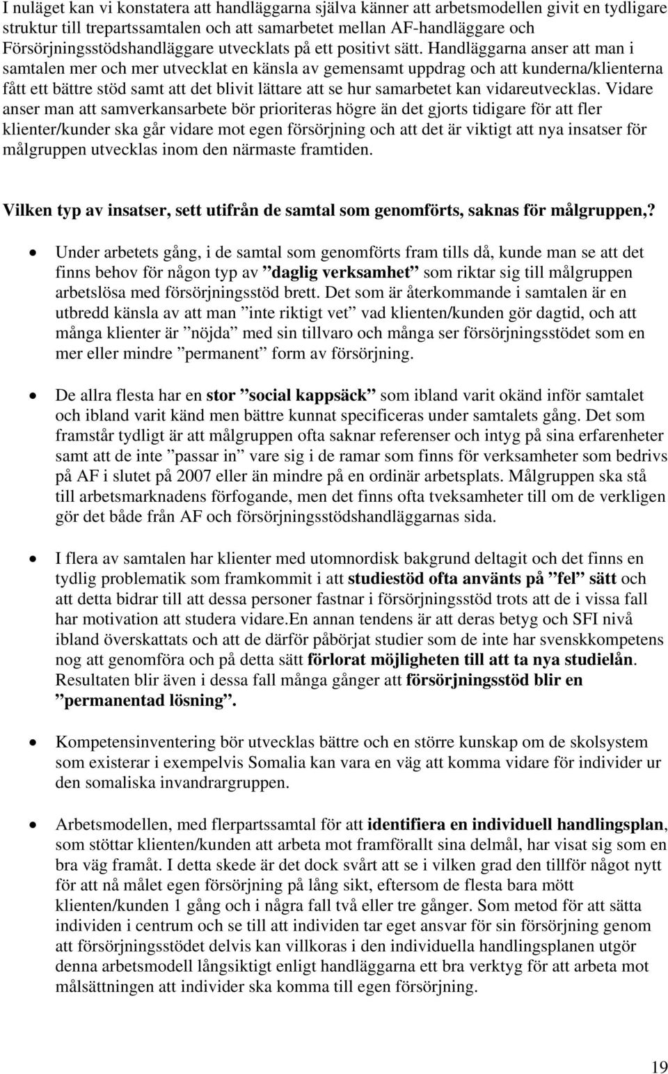 Handläggarna anser att man i samtalen mer och mer utvecklat en känsla av gemensamt uppdrag och att kunderna/klienterna fått ett bättre stöd samt att det blivit lättare att se hur samarbetet kan