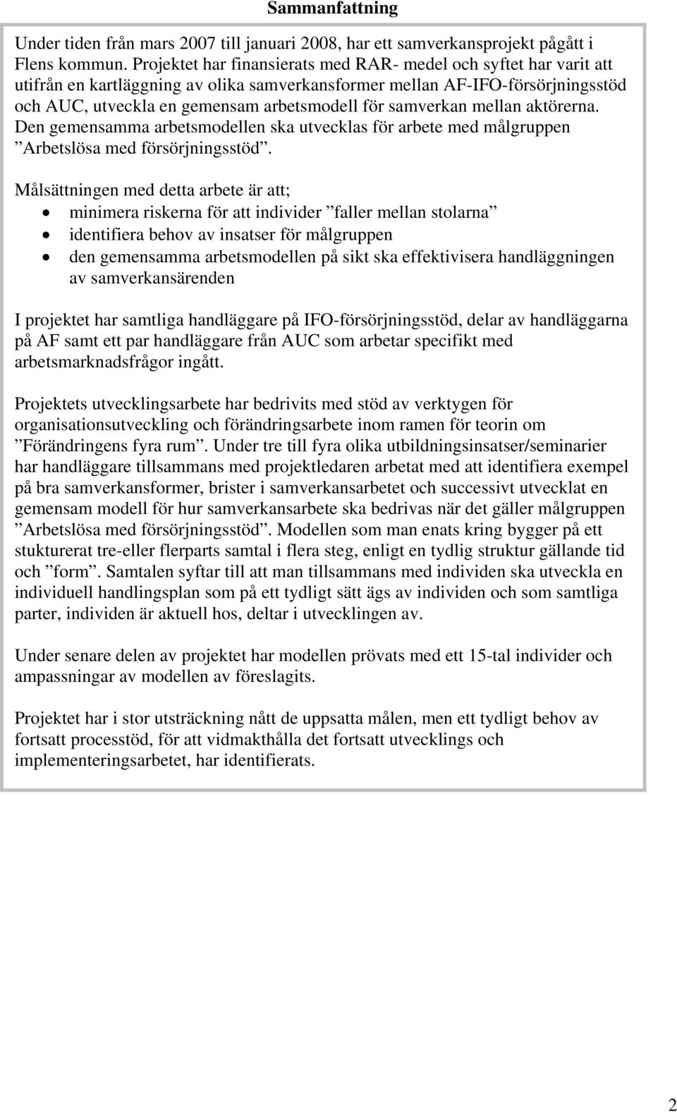 samverkan mellan aktörerna. Den gemensamma arbetsmodellen ska utvecklas för arbete med målgruppen Arbetslösa med försörjningsstöd.