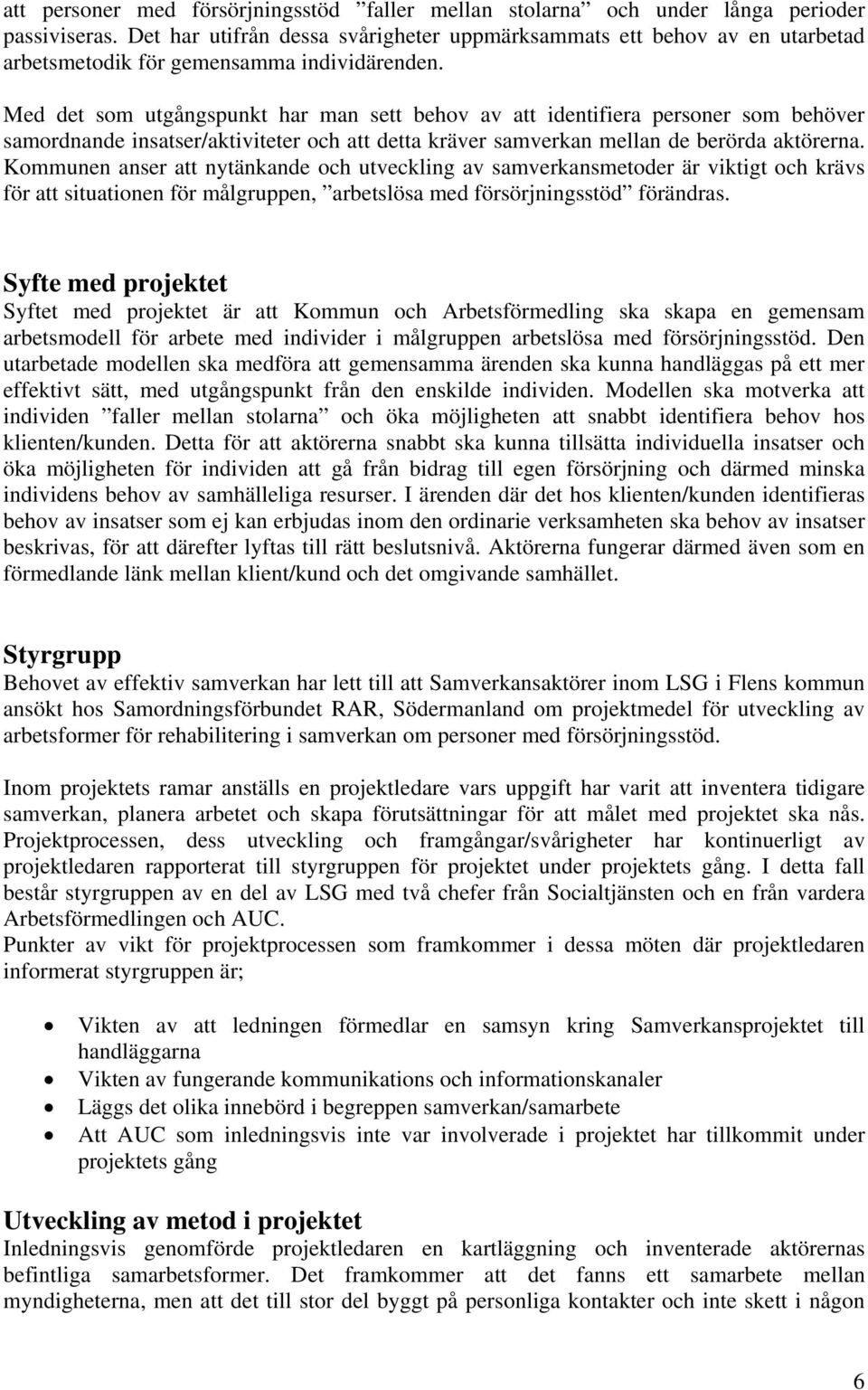 Med det som utgångspunkt har man sett behov av att identifiera personer som behöver samordnande insatser/aktiviteter och att detta kräver samverkan mellan de berörda aktörerna.