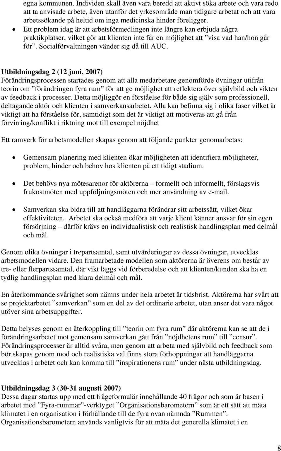 hinder föreligger. Ett problem idag är att arbetsförmedlingen inte längre kan erbjuda några praktikplatser, vilket gör att klienten inte får en möjlighet att visa vad han/hon går för.