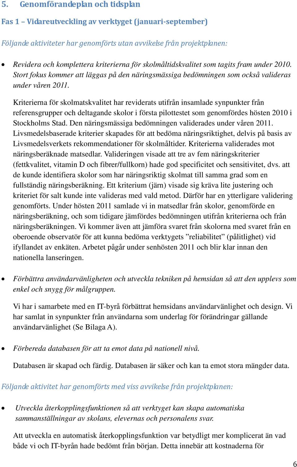 Kriterierna för skolmatskvalitet har reviderats utifrån insamlade synpunkter från referensgrupper och deltagande skolor i första pilottestet som genomfördes hösten 2010 i Stockholms Stad.