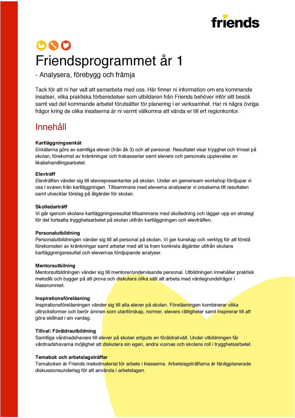 verksamhet. Har ni några övriga frågor kring de olika insatserna är ni varmt välkomna att vända er till ert regionkontor.