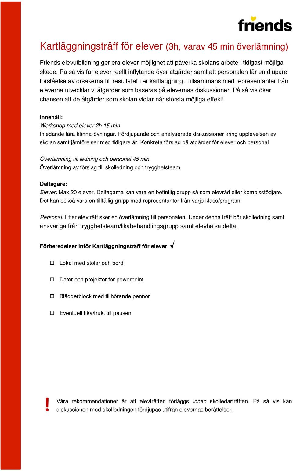 Tillsammans med representanter från eleverna utvecklar vi åtgärder som baseras på elevernas diskussioner. På så vis ökar chansen att de åtgärder som skolan vidtar når största möjliga effekt!