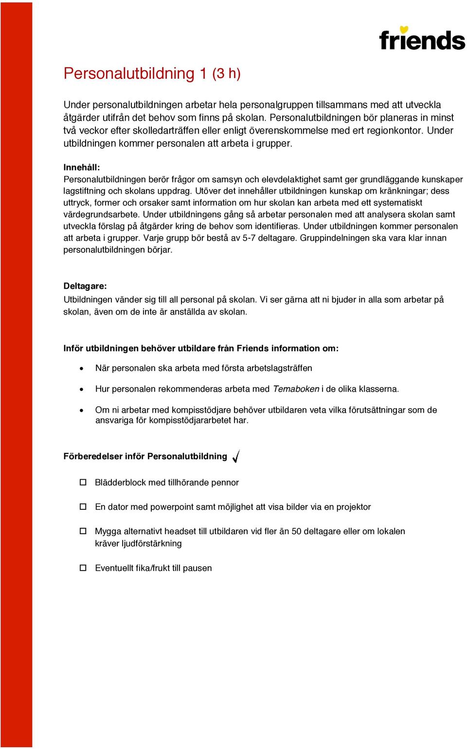 Personalutbildningen berör frågor om samsyn och elevdelaktighet samt ger grundläggande kunskaper lagstiftning och skolans uppdrag.