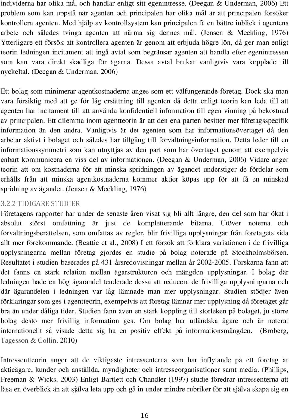 Med hjälp av kontrollsystem kan principalen få en bättre inblick i agentens arbete och således tvinga agenten att närma sig dennes mål.