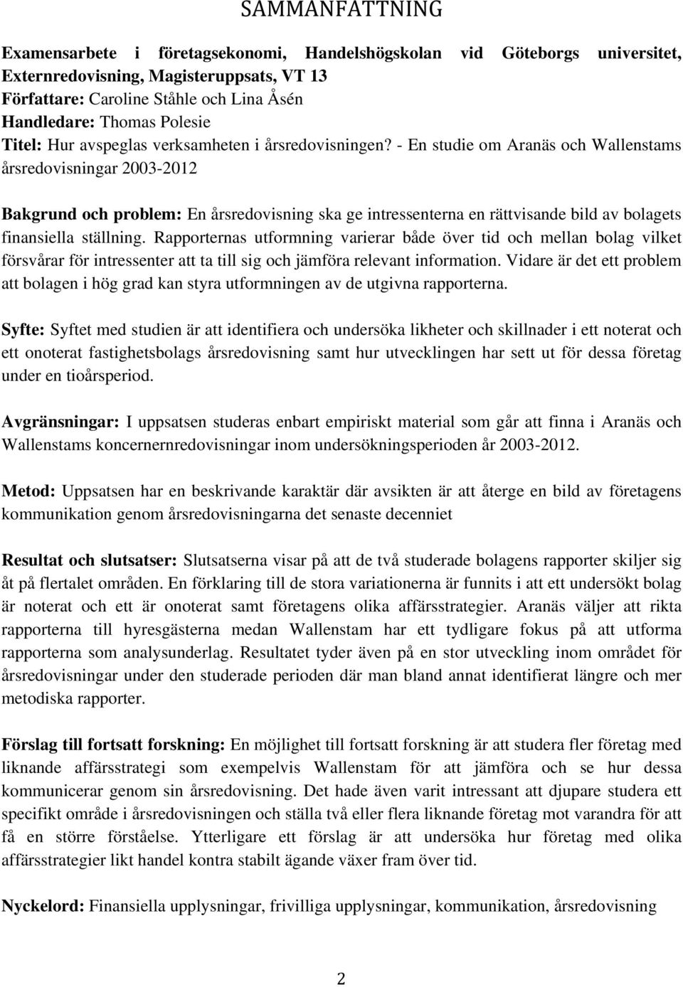 - En studie om Aranäs och Wallenstams årsredovisningar 2003-2012 Bakgrund och problem: En årsredovisning ska ge intressenterna en rättvisande bild av bolagets finansiella ställning.