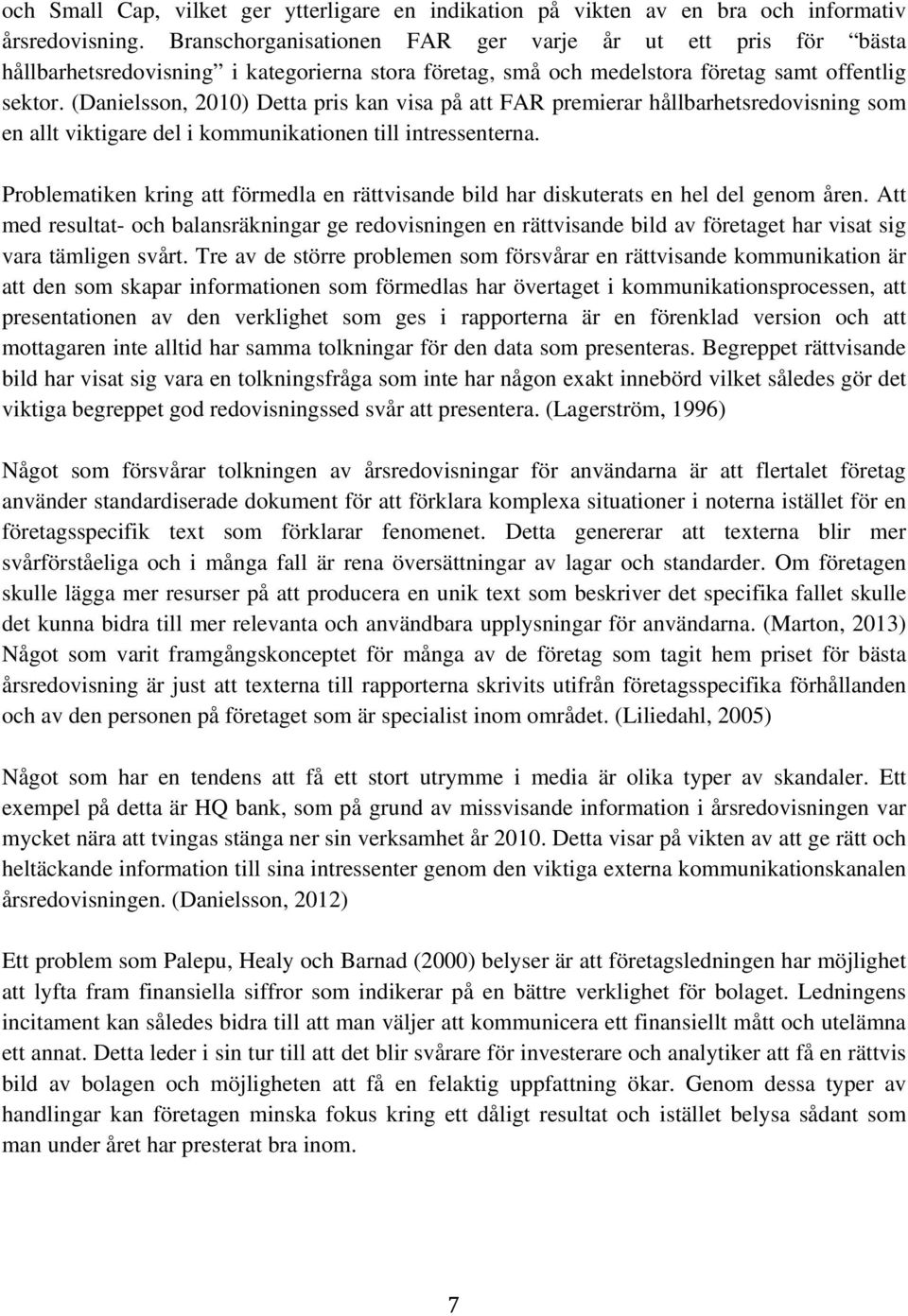 (Danielsson, 2010) Detta pris kan visa på att FAR premierar hållbarhetsredovisning som en allt viktigare del i kommunikationen till intressenterna.