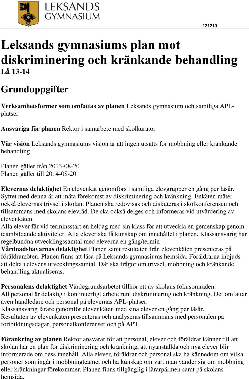 2014-08-20 Elevernas delaktighet En elevenkät genomförs i samtliga elevgrupper en gång per läsår. Syftet med denna är att mäta förekomst av diskriminering och kränkning.