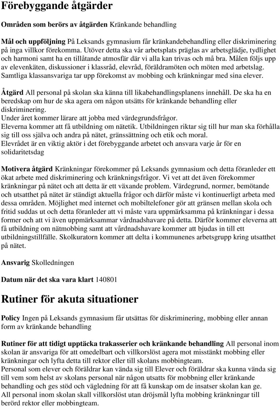 Målen följs upp av elevenkäten, diskussioner i klassråd, elevråd, föräldramöten och möten med arbetslag. Samtliga klassansvariga tar upp förekomst av mobbing och kränkningar med sina elever.