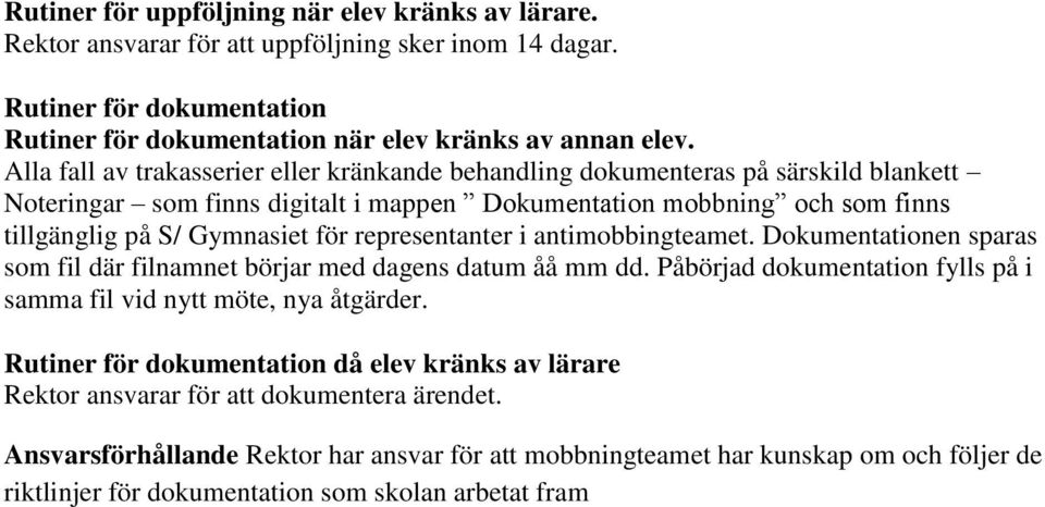 representanter i antimobbingteamet. Dokumentationen sparas som fil där filnamnet börjar med dagens datum åå mm dd. Påbörjad dokumentation fylls på i samma fil vid nytt möte, nya åtgärder.