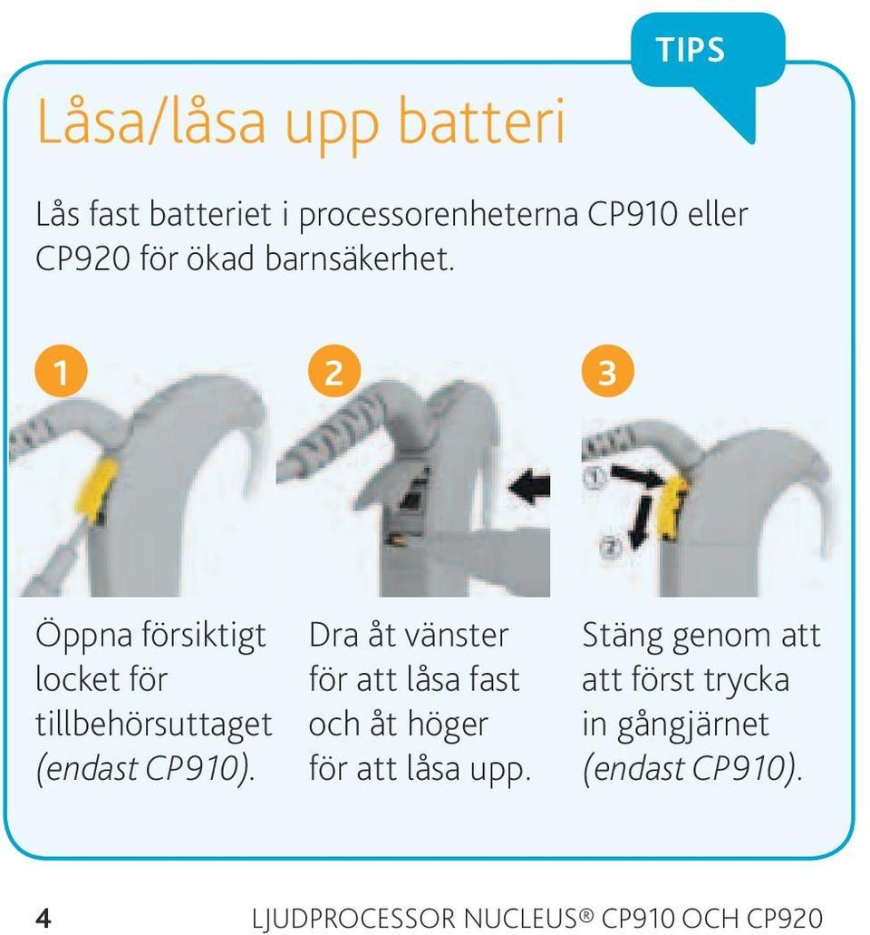 1 2 3 Öppna försiktigt locket för tillbehörsuttaget (endast CP910).