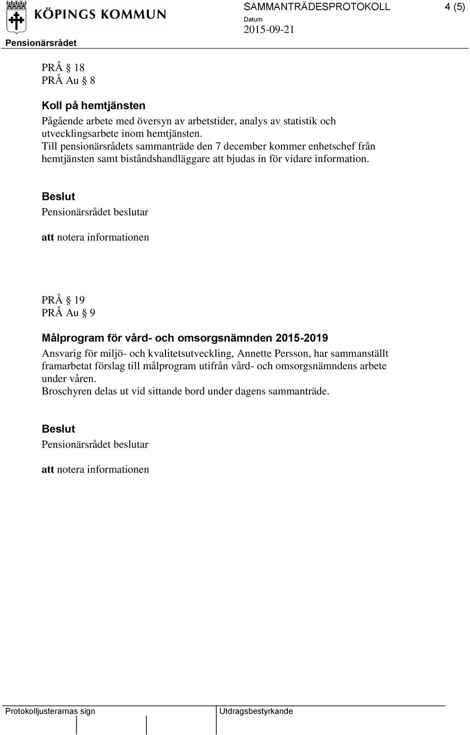 Till pensionärsrådets sammanträde den 7 december kommer enhetschef från hemtjänsten samt biståndshandläggare att bjudas in för vidare information.