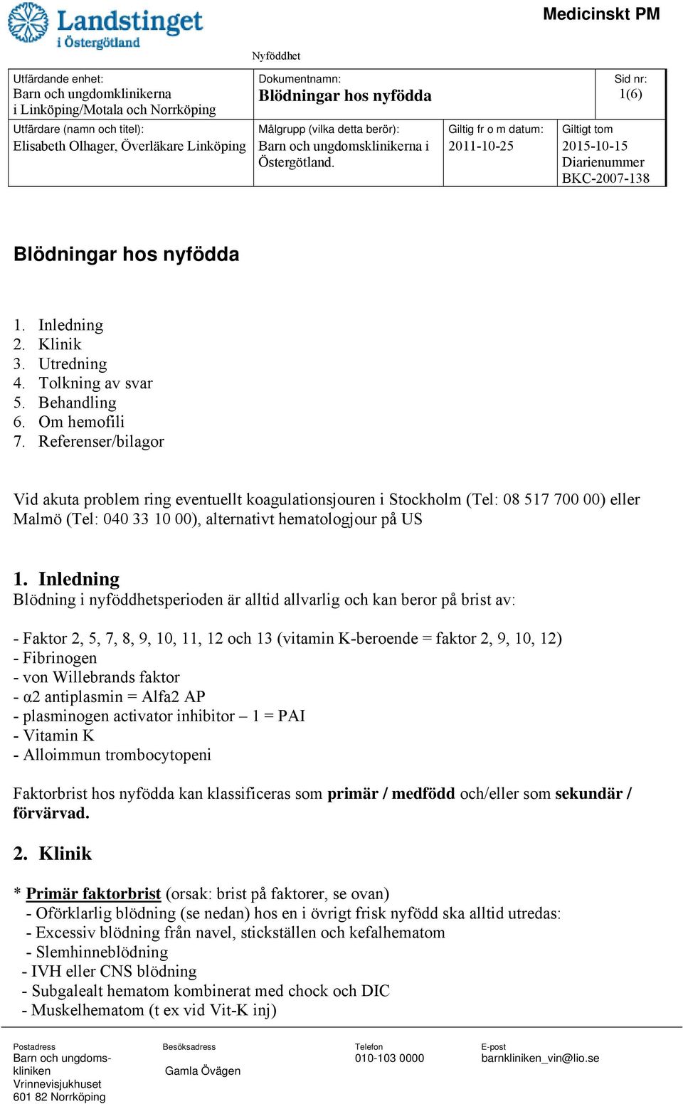 Inledning Blödning i nyföddhetsperioden är alltid allvarlig och kan beror på brist av: - Faktor 2, 5, 7, 8, 9, 10, 11, 12 och 13 (vitamin K-beroende = faktor 2, 9, 10, 12) - Fibrinogen - von