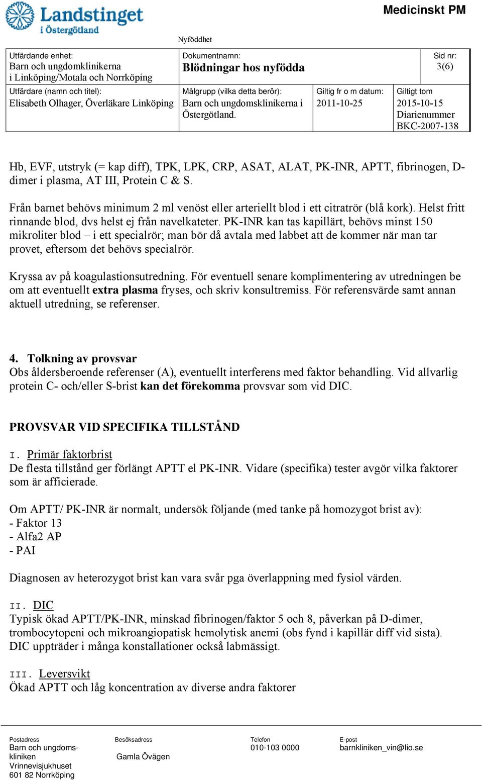 PK-INR kan tas kapillärt, behövs minst 150 mikroliter blod i ett specialrör; man bör då avtala med labbet att de kommer när man tar provet, eftersom det behövs specialrör.