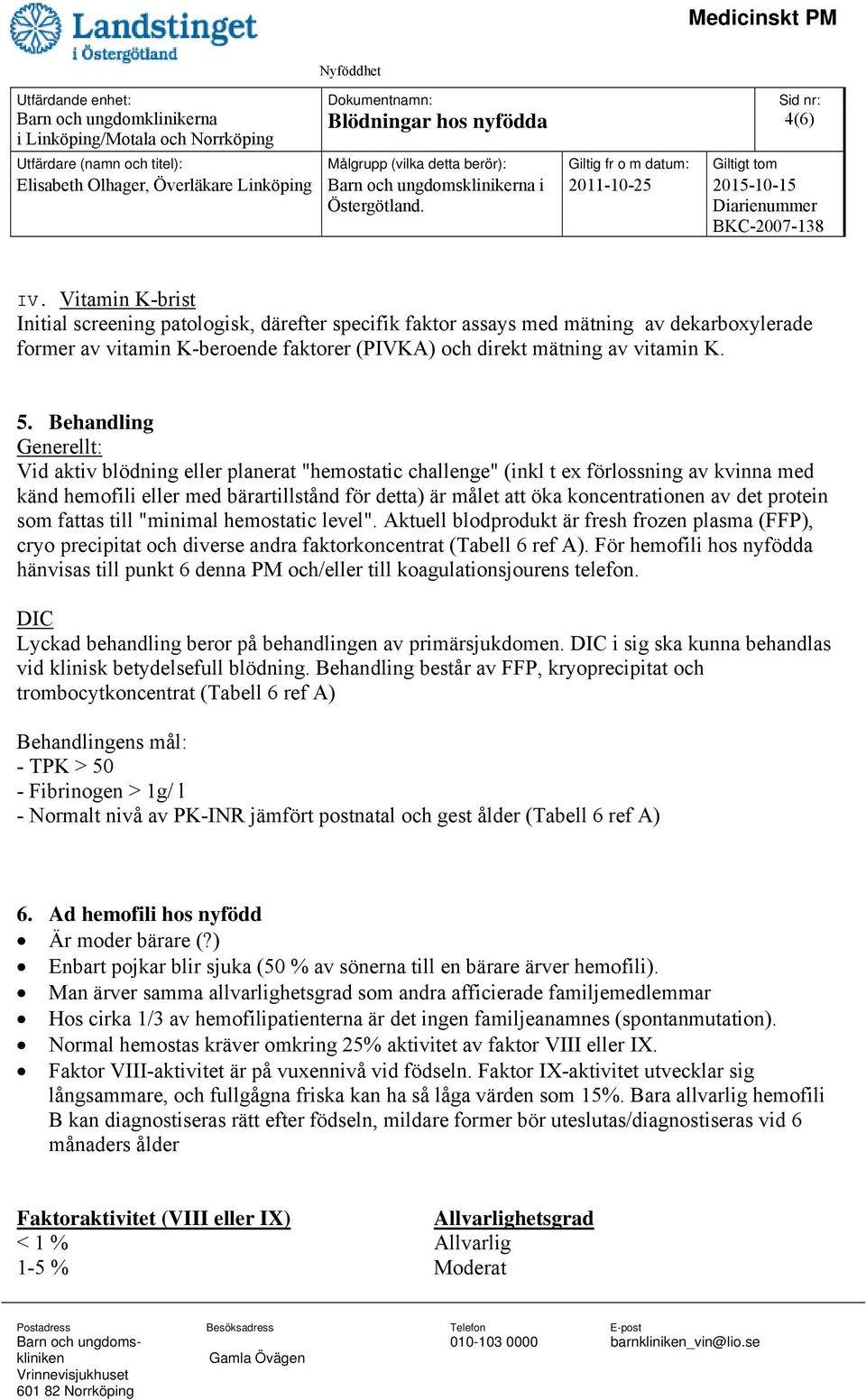 Behandling Generellt: Vid aktiv blödning eller planerat "hemostatic challenge" (inkl t ex förlossning av kvinna med känd hemofili eller med bärartillstånd för detta) är målet att öka koncentrationen