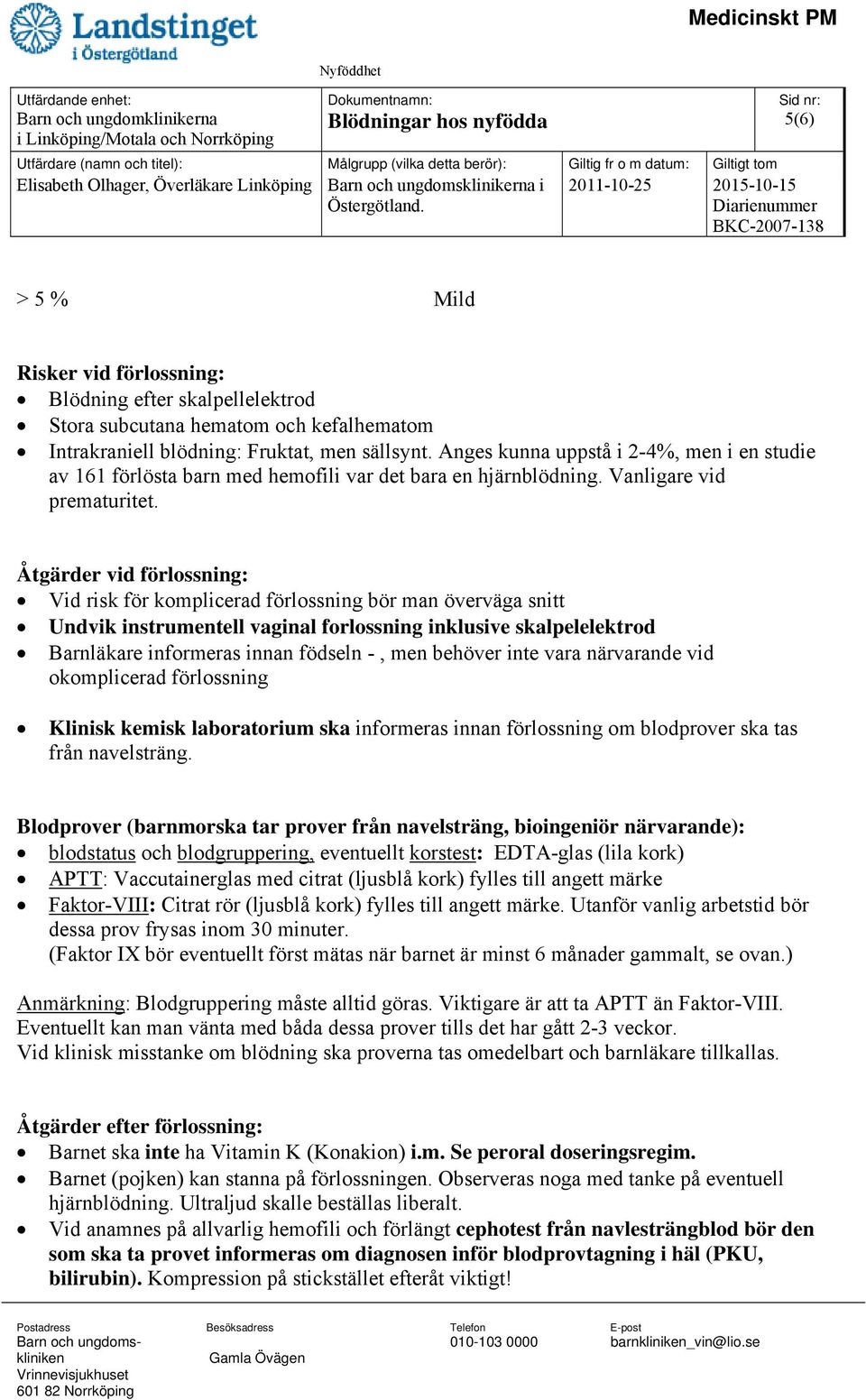 Åtgärder vid förlossning: Vid risk för komplicerad förlossning bör man överväga snitt Undvik instrumentell vaginal forlossning inklusive skalpelelektrod Barnläkare informeras innan födseln -, men