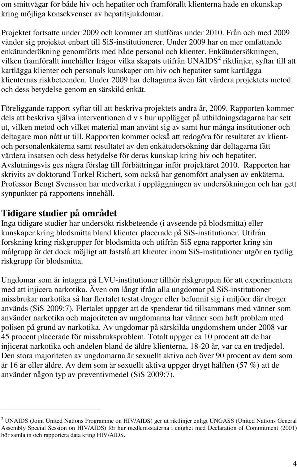 Enkätudersökningen, vilken framförallt innehåller frågor vilka skapats utifrån UNAIDS 2 riktlinjer, syftar till att kartlägga klienter och personals kunskaper om hiv och hepatiter samt kartlägga